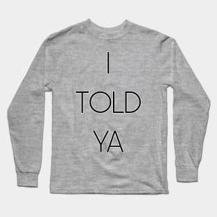 I Told Ya Long Sleeve T-Shirt